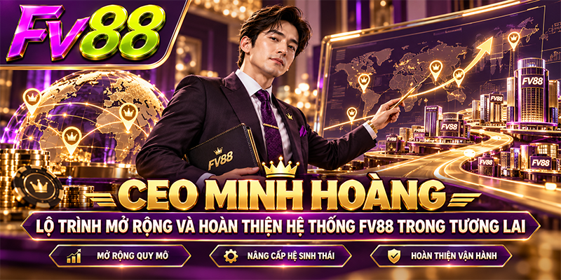 Lộ trình mở rộng và hoàn thiện hệ thống FV88 trong tương lai.