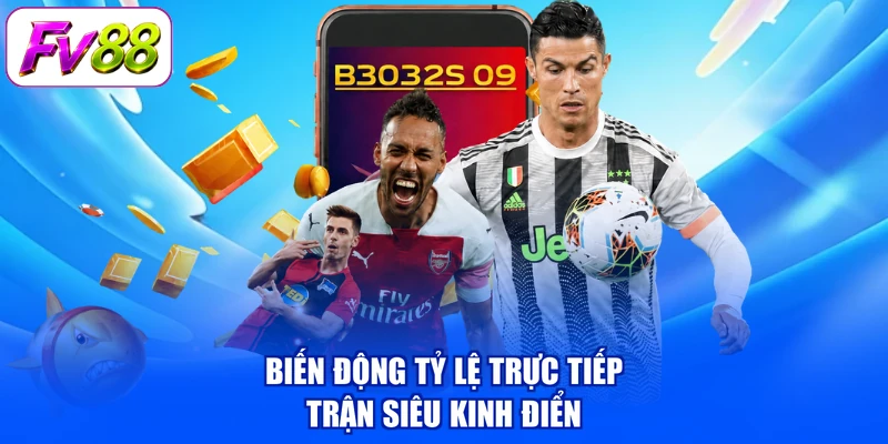Biến động tỷ lệ trực tiếp trận siêu kinh điển