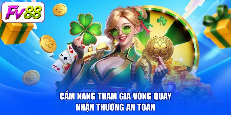 Cẩm nang tham gia vòng quay nhận thưởng an toàn