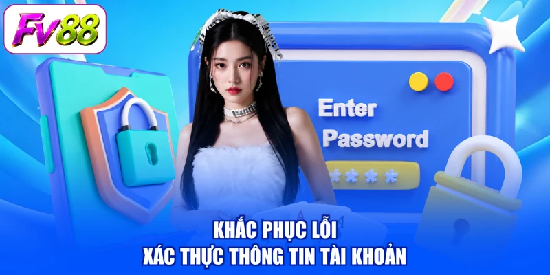 Khắc phục lỗi xác thực thông tin tài khoản