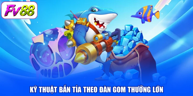Kỹ thuật bắn tỉa theo đàn gom thưởng lớn