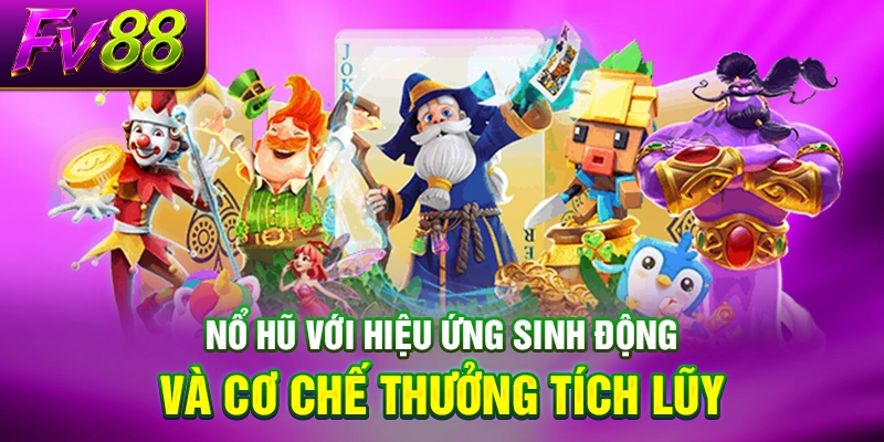 Trò chơi nổ hũ với hiệu ứng sinh động và cơ chế thưởng tích lũy.