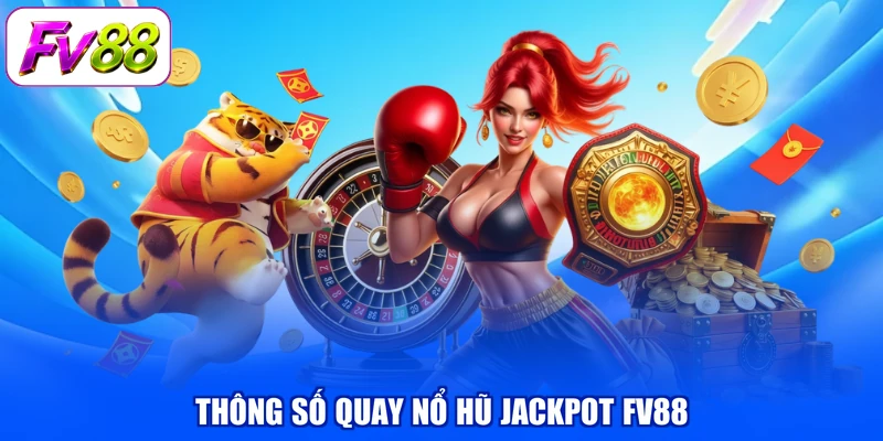 Thông số quay nổ hũ jackpot FV88