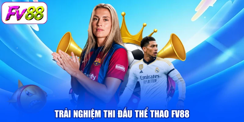 Trải nghiệm thi đấu thể thao FV88