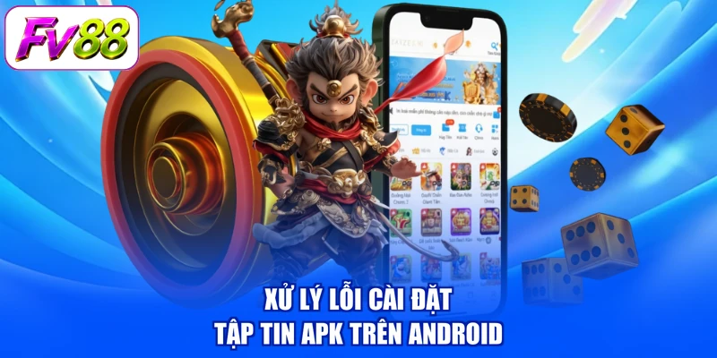 Xử lý lỗi cài đặt tập tin apk trên Android